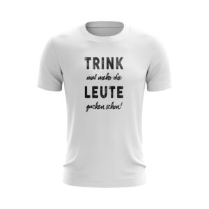 Statement – T-Shirt – Trink mal mehr die Leute gucken schon